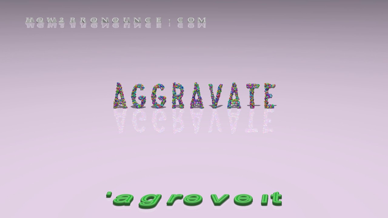 aggravate pronunciation + Examples in sentences and phrases YouTube