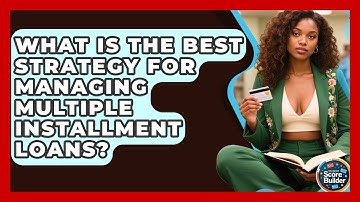 What Is The Best Strategy For Managing Multiple Installment Loans? - Student Score Builder
