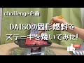 【challenge企画】DAISOの固形燃料で「ステーキ」を焼く!!