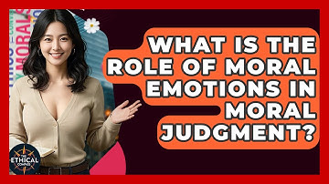 What Is The Role Of Moral Emotions In Moral Judgment? - The Ethical Compass