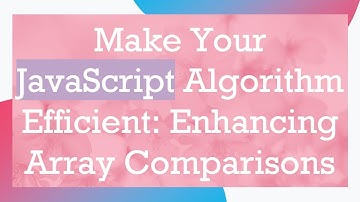 Make Your JavaScript Algorithm Efficient: Enhancing Array Comparisons