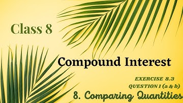 CLASS 8 CH# 8 COMPARING QUANTITIES || CALCULATING COMPOUND INTEREST ||EXERCISE 8.3 QUESTION a & b ||