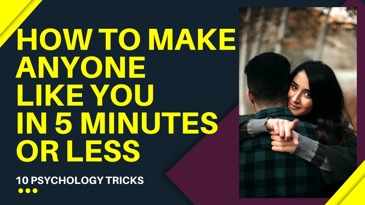 How to Make Anyone Like You in 5 Minutes or Less - 10 Psychology Tricks ...