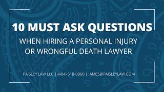 10 Must-Ask Questions When Hiring a Personal Injury/Wrongful Death Lawyer