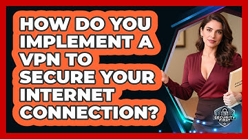 How Do You Implement A VPN To Secure Your Internet Connection? - SecurityFirstCorp.com