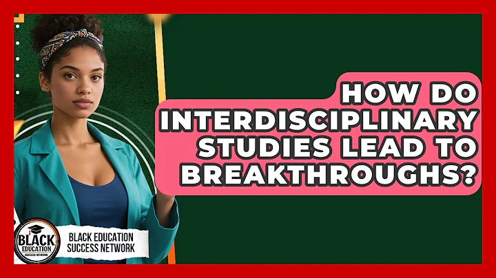 How Do Interdisciplinary Studies Lead To Breakthroughs? - Black Education Success Network