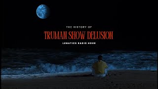 Lunatics Radio Hour - Episode 132 - The History of Truman Show Delusion