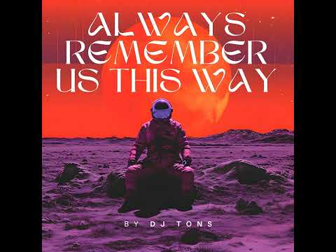 Always Remember Us This Way • #djtons DJ Tons