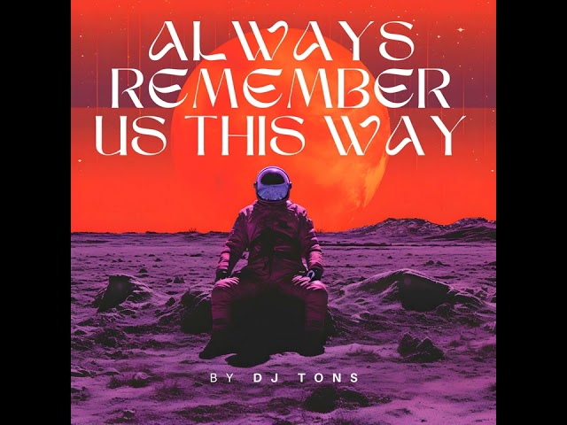 Always Remember Us This Way • #djtons DJ Tons class=