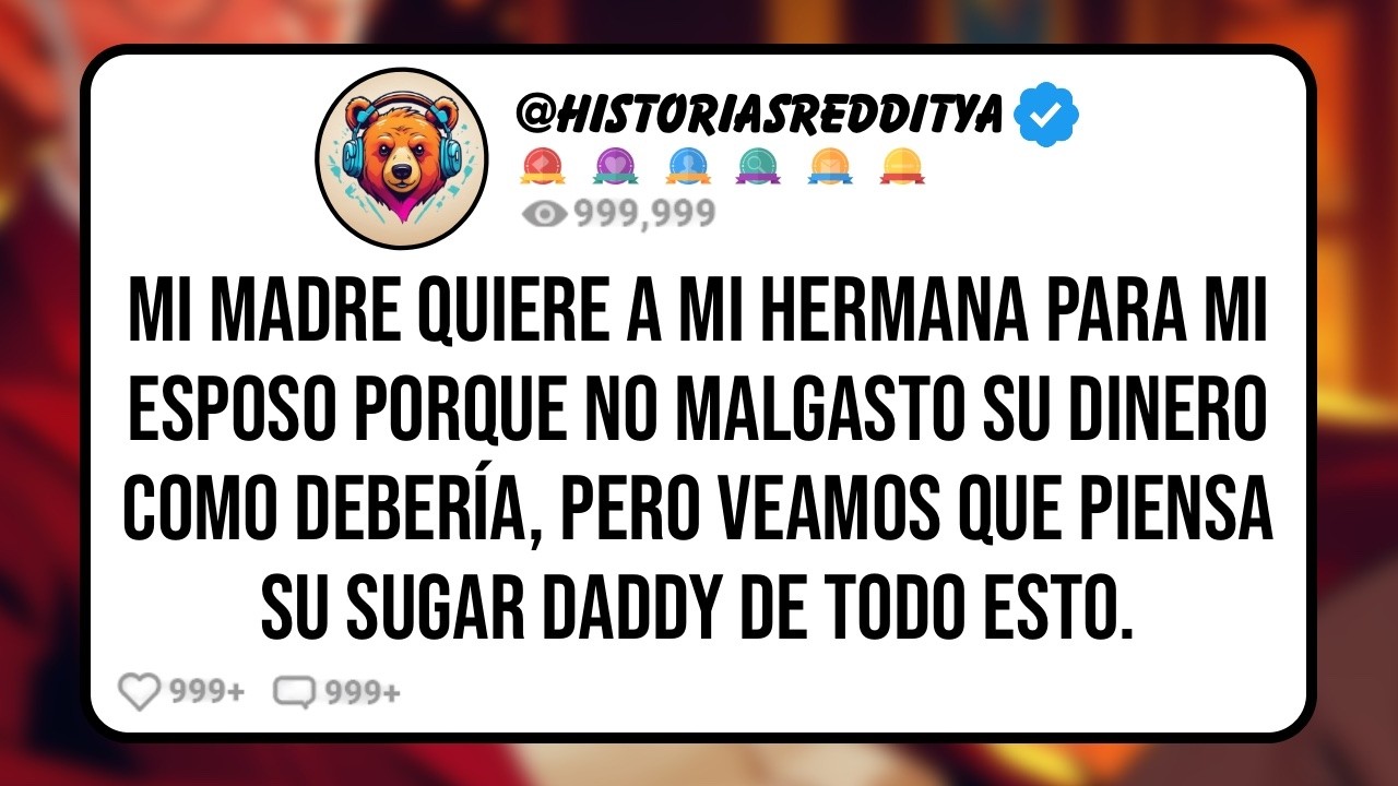 Mi MADRE Quiere a mi HERMANA para mi ESPOSO Porque no Malgasto su Dinero como Debería, Pero Veam...