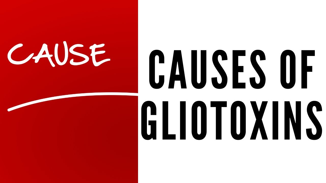 Causes of Gliotoxins