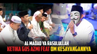 Al Madad Ya Rasulullah Gus azmi Feat Om Kesayangannya | Syubbanul Muslimin