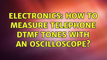 Electronics: How to measure telephone DTMF tones with an oscilloscope? (2 Solutions!!)