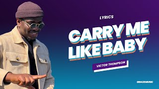 Victor Thompson - Carry Me Like Baby (Lyrics)