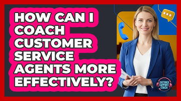 How Can I Coach Customer Service Agents More Effectively? - Customer Support Coach