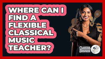 Where Can I Find A Flexible Classical Music Teacher? - Classical Serenade