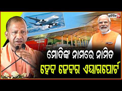ବଡ଼ ଘୋଷଣା କଲେ ଯୋଗୀ ଆଦିତ୍ୟନାଥ,ମୋଦିଙ୍କ ନାଁରେ ହେଲା ଜେୱାର ଏୟାରପୋର୍ଟ ! Jewar Airport Renamed