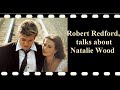 Robert Redford, talks about Natalie Wood