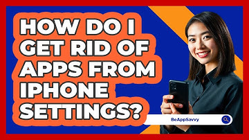 How Do I Get Rid Of Apps From iPhone Settings?