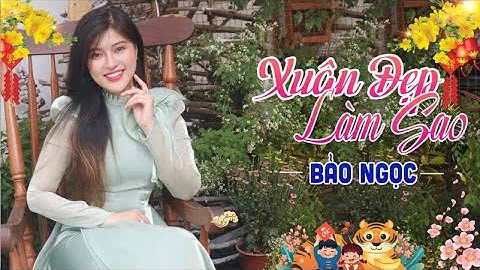 XUÂN ĐẸP LÀM SAO - Bảo Ngọc | Nhạc Xuân Quý Mão 2023