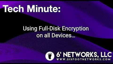 Tech Minute: Using Full-Disk Encryption On All Devices - 6' Networks, LLC