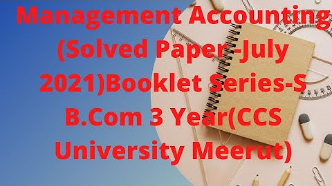 Management Accounting (Solved Paper -July 2021)Booklet Series-S  B.Com 3 Year(CCS University Meerut)