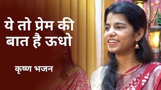 ये तो प्रेम की बात है ऊधो - (कृष्ण भजन)  Maithili Thakur