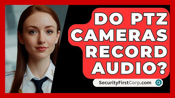 Do PTZ Cameras Record Audio? - SecurityFirstCorp.com