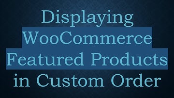 Displaying WooCommerce Featured Products in Custom Order
