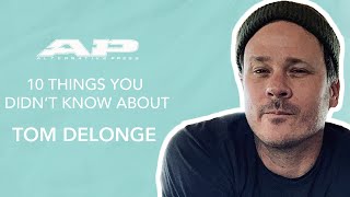 10 THINGS YOU DIDN'T KNOW ABOUT TOM DELONGE