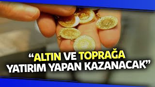 Kuyumcu Durukan “Altın ve Toprağa Yatırım Yapan Kazanacak” Resimi