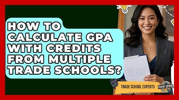 How To Calculate GPA With Credits From Multiple Trade Schools? - Trade School Experts