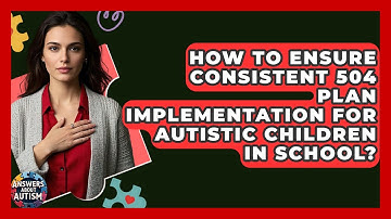 How To Ensure Consistent 504 Plan Implementation For Autistic Children In School?