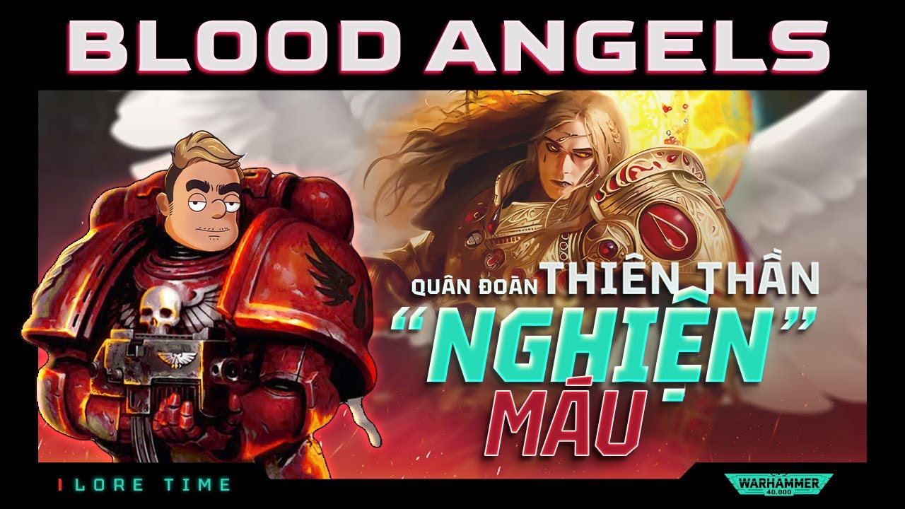 Binh Đoàn BLOOD ANGELS – Những THIÊN THẦN “NGHIỆN” MÁU [WARHAMMER 40K]