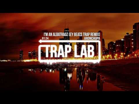 aronchupa---i'm-an-albatraoz-(ey-beats-trap-remix)