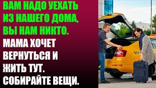 Вам надо уехать из нашего дома, вы нам никто. Мама хочет вернуться и жить тут. Собирайте вещи.