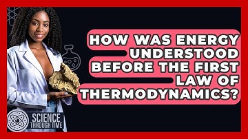 How Was Energy Understood Before The First Law Of Thermodynamics? - Science Through Time