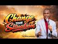 CHANGE YOUR SITUATION PASTOR ELISHA MASASU CHANGE YOUR SITUATION PASTOR ELISHA MASASU