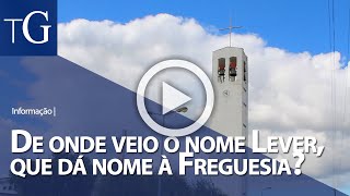 De onde veio o nome Lever, que dá nome à freguesia?