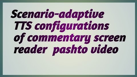 Scenario-adaptive TTS configurations  of commentary screen reader  pashto video