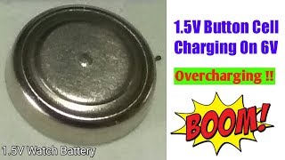 Overcharged (Boom !!) | 1.5V button cell charged with 6V | some fun with button cell / watch battery