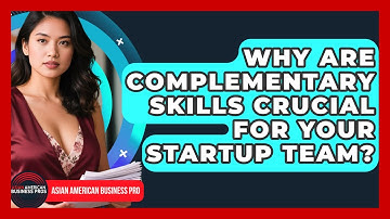 Why Are Complementary Skills Crucial For Your Startup Team? - Asian American Business Pros