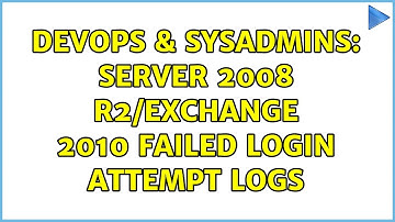 DevOps & SysAdmins: Server 2008 R2/exchange 2010 failed login attempt logs