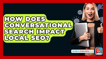 How Does Conversational Search Impact Local SEO? - SearchEnginesHub.com