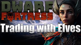 Elves are Picky - Trading with Elves in Dwarf Fortress - A How To Video
