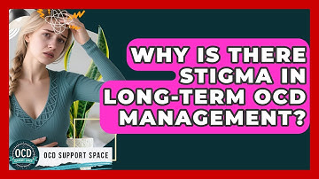 Why Is There Stigma In Long-term OCD Management? - OCD Support Space