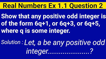 Show That Any Positive Odd Integer Is Of The Form 6q + 1 Or6q + 3 Or 6q + 5 Where Q Is Some Integer