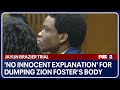 Zion Foster suspect had &#39;no innocent explanation&#39; for dumping her body, prosecutor says