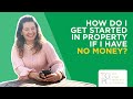 How do I get started in property if I have no money?
