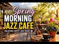 Sunny Spring Cafe Jazz ☀️ Positive Morning Mood with Relaxing Coffee Shop Ambience